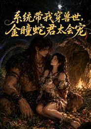 系统带我穿兽世，金瞳蛇君太会宠（ai漫剧）