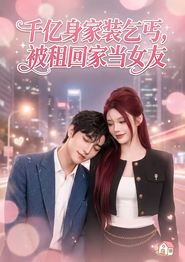 千亿身价装乞丐，被租回家当女友